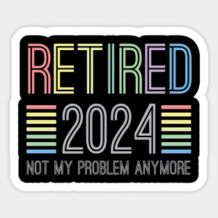 Retired 2024 not my problem anymore for retirement Sticker